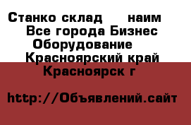 Станко склад (23 наим.)  - Все города Бизнес » Оборудование   . Красноярский край,Красноярск г.